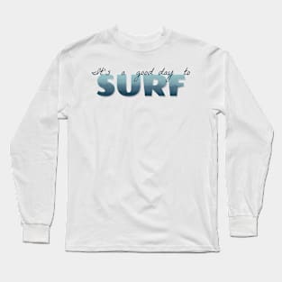 It’s a good day to surf Long Sleeve T-Shirt